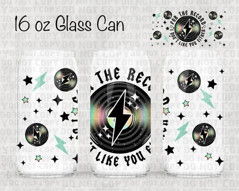FOR THE RECORD I DON'T LIKE YOU EITHER - 16OZ GLASS TUMBLER