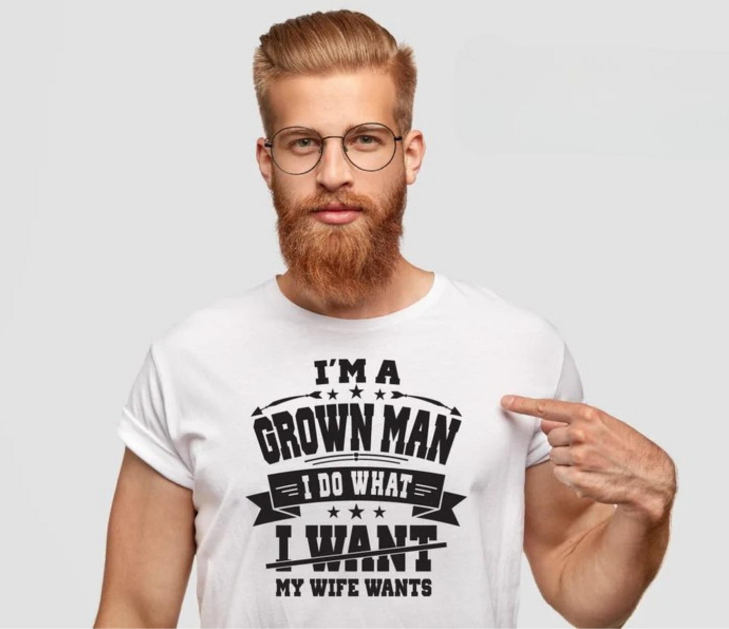 I'M A GROWN MAN I DO WHAT I WANT MY WIFE WANTS - T-SHIRT