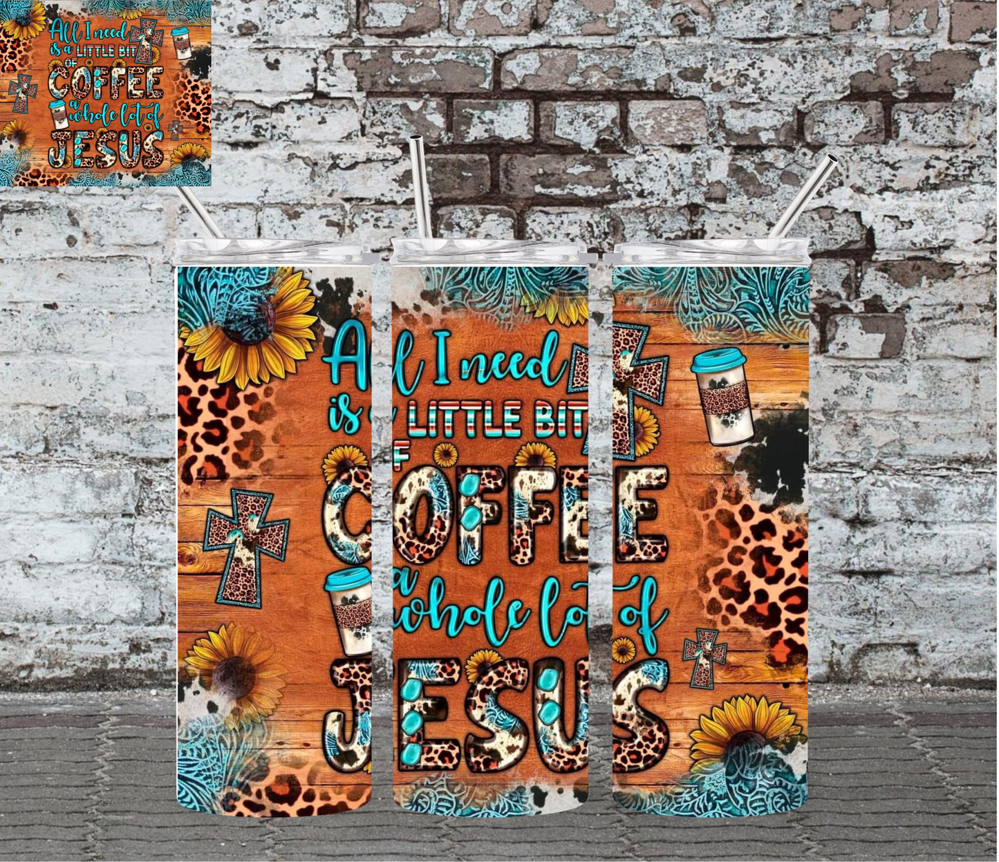 ALL I NEED IS A LITTLE BIT OF COFFEE A WHOLE LOT OF JESUS - 20OZ SKINNY TUMBLER