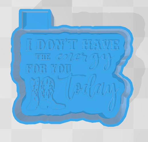 I DONT HAVE THE ENERGY FOR YOU TODAY -FRESHIE MOLD