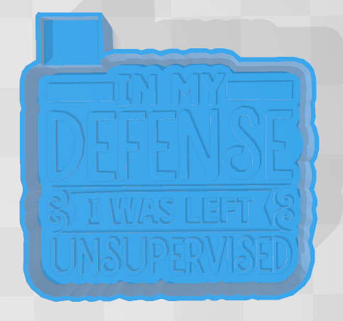 IN MY DEFENSE I WAS LEFT UNSUPERVISED -FRESHIE MOLD