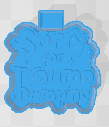 SORRY FOR MY TRAUMA DUMPING -FRESHIE MOLD