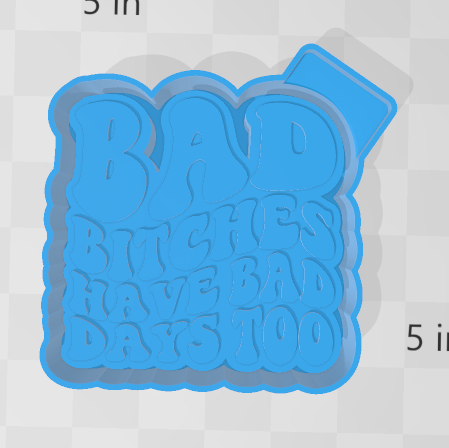 BAD BITCHES HAVE BAD DAYS TOO -FRESHIE MOLD