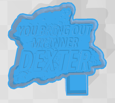 YOU BRING OUT MY INNER DEXTER -FRESHIE MOLD