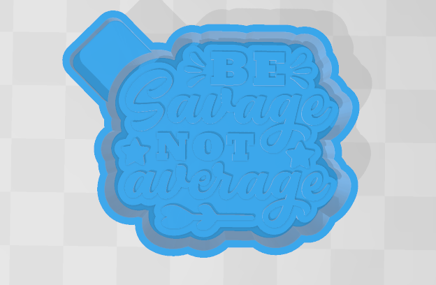 BE SAVAGE NOT AVERAGE -FRESHIE MOLD