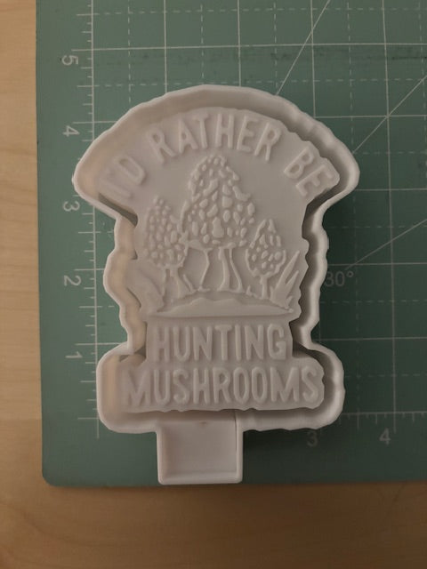 ID RATHER BE HUNTING MUSHROOMS -FRESHIE MOLD