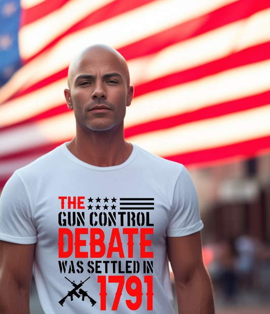 T-SHIRT - THE GUN CONTROL DEBATE WAS SETTLED IN 1791