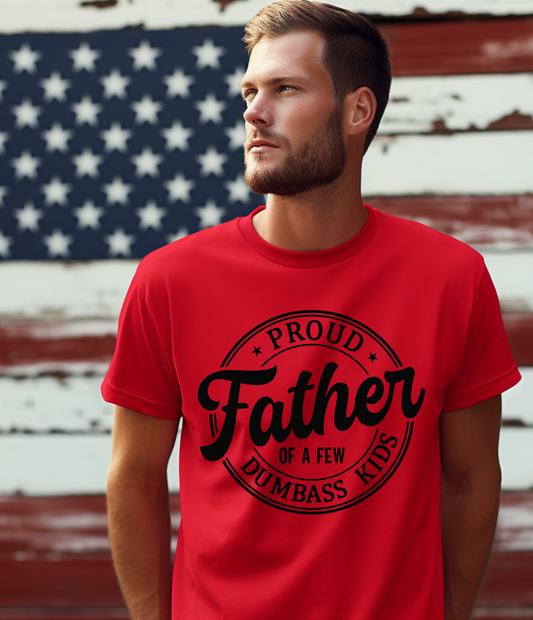 PROUD FATHER OF A FEW DUMBASS KIDS - T-SHIRT