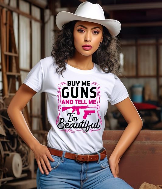 T-SHIRT - BUY ME GUNS AND TELL ME I'M BEAUTIFUL