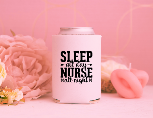 SLEEP ALL DAY NURSE ALL NIGHT - CAN KOOZIE