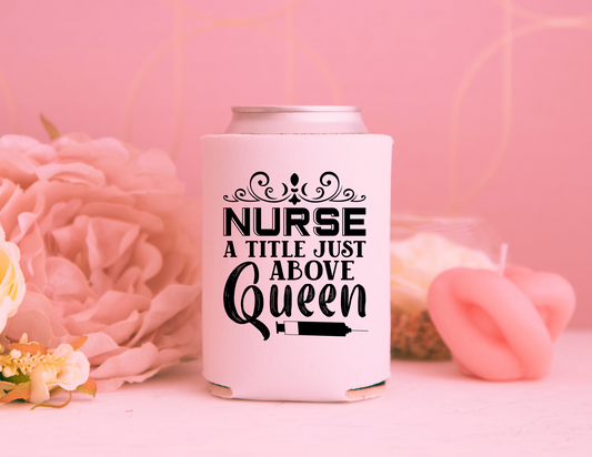 NURSE A TITLE ABOVE QUEEN - CAN KOOZIE