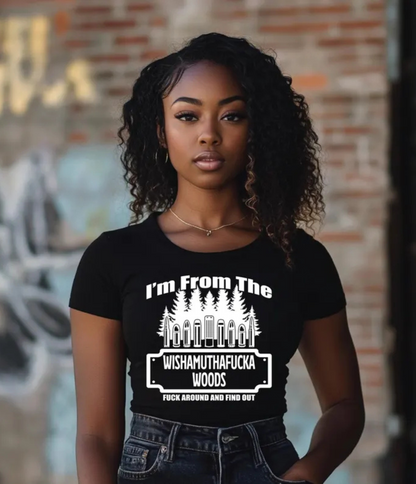 I'M FROM THE WISHAMUTHAFUCKA WOODS F&^% AROUND AND FIND OUT  - T-SHIRT