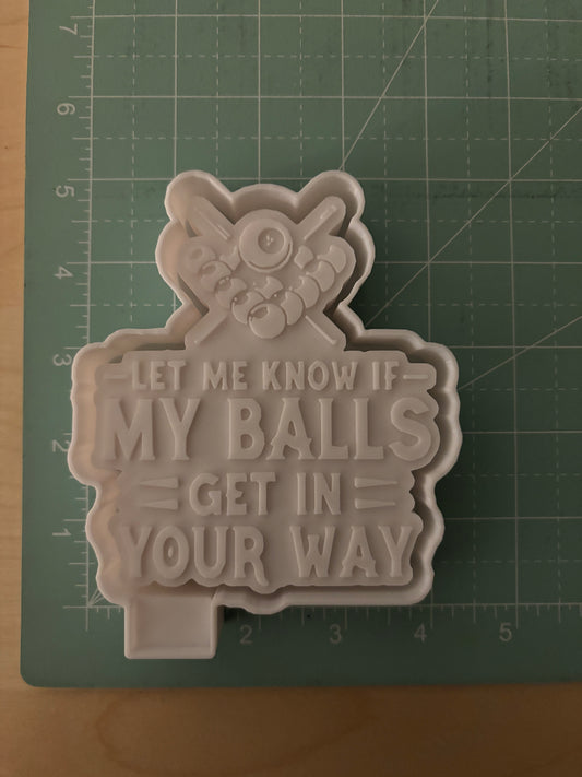 LET ME KNOW IF MY BALLS GET IN YOUR WAY -FRESHIE MOLD