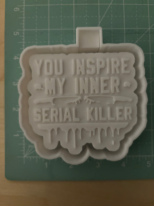 YOU INSIRE MY INNER SERIAL KILLER - FRESHIE MOLD