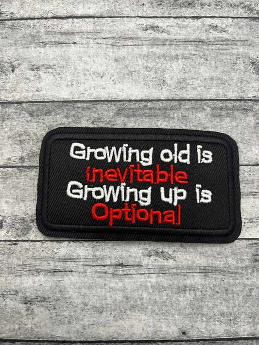 GROWING OLD IS INEVITABLE ~ GROWING UP IS OPTIONAL- PATCH