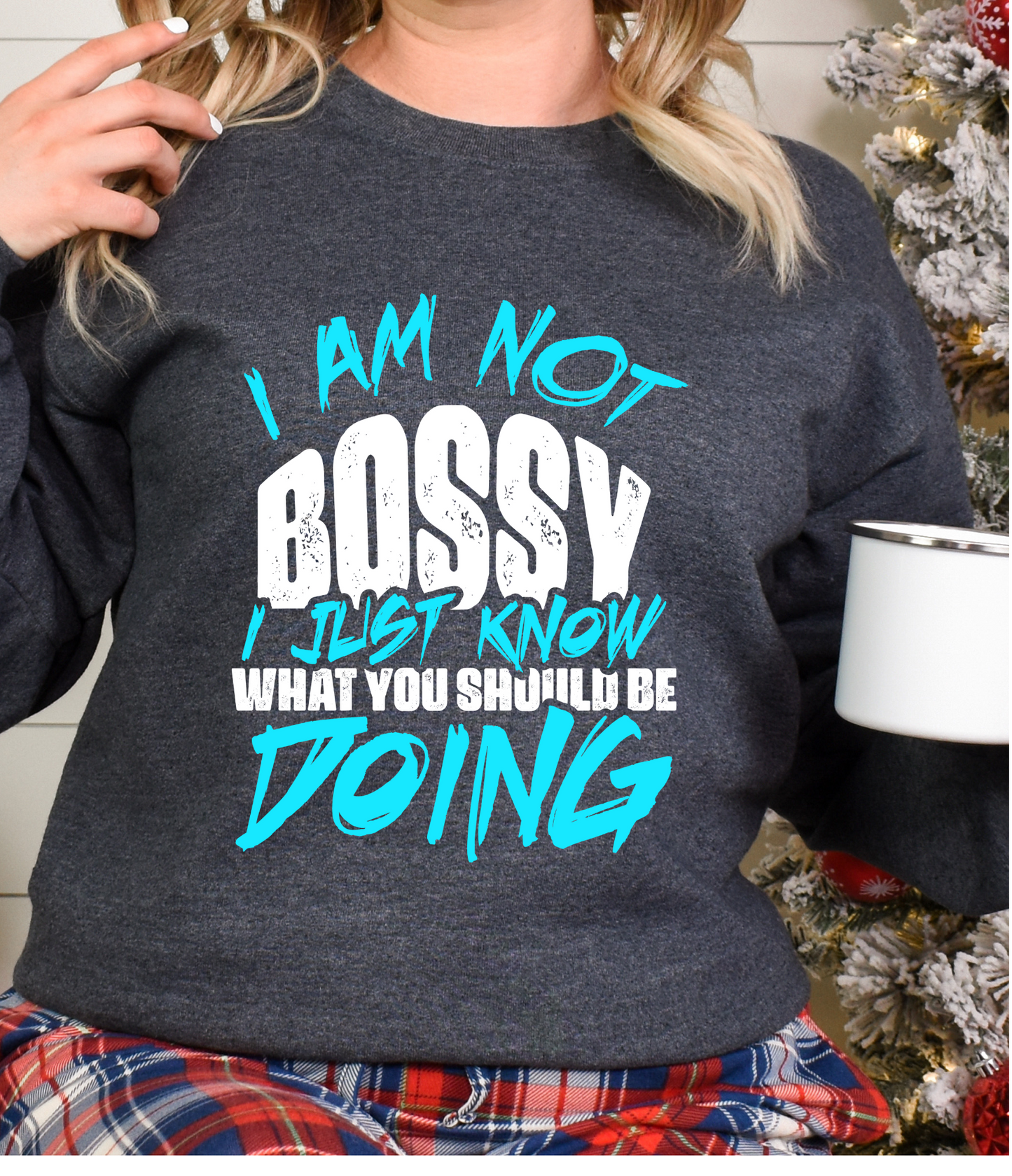 SWEATSHIRT - I AM NOT BOSSY I JUST KNOW WHAT YOU SHOULD BE DOING