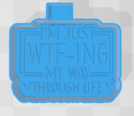 IM JUST WTF-ING MY WAY THROUGH LIFE -FRESHIE MOLD