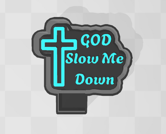 GOD SLOW ME DOWN -FRESHIE MOLD