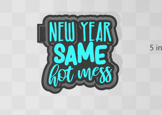 NEW YEAR SAME HOT MESS -FRESHIE MOLD