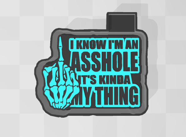 I KNOW IM AN ASSHOLE ITS KINDA MY THING -FRESHIE MOLD