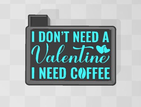 I DONT NEED A VALENTINE I NEED COFFEE -FRESHIE MOLD