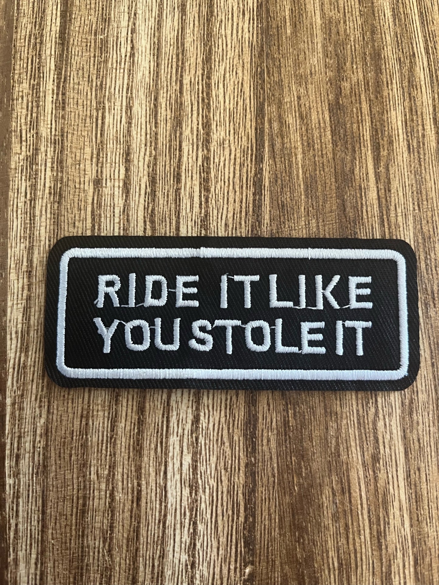 RIDE IT LIKE YOU STOLE IT- PATCH