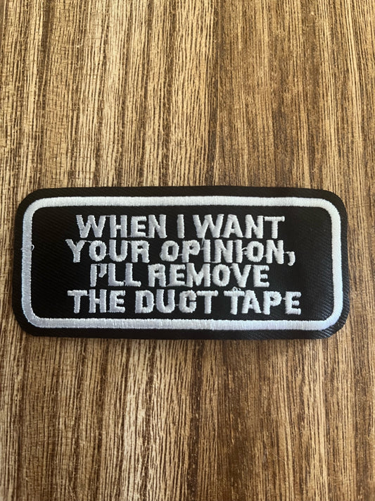 WHEN I WANT YOUR OPINION I'LL REMOVE  THE DUCT TAPE - PATCH