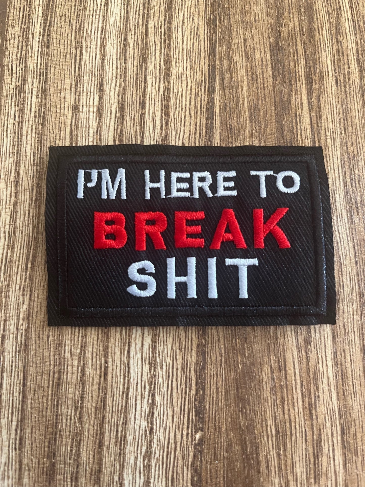 I'M HERE TO BREAK SHIT - PATCH