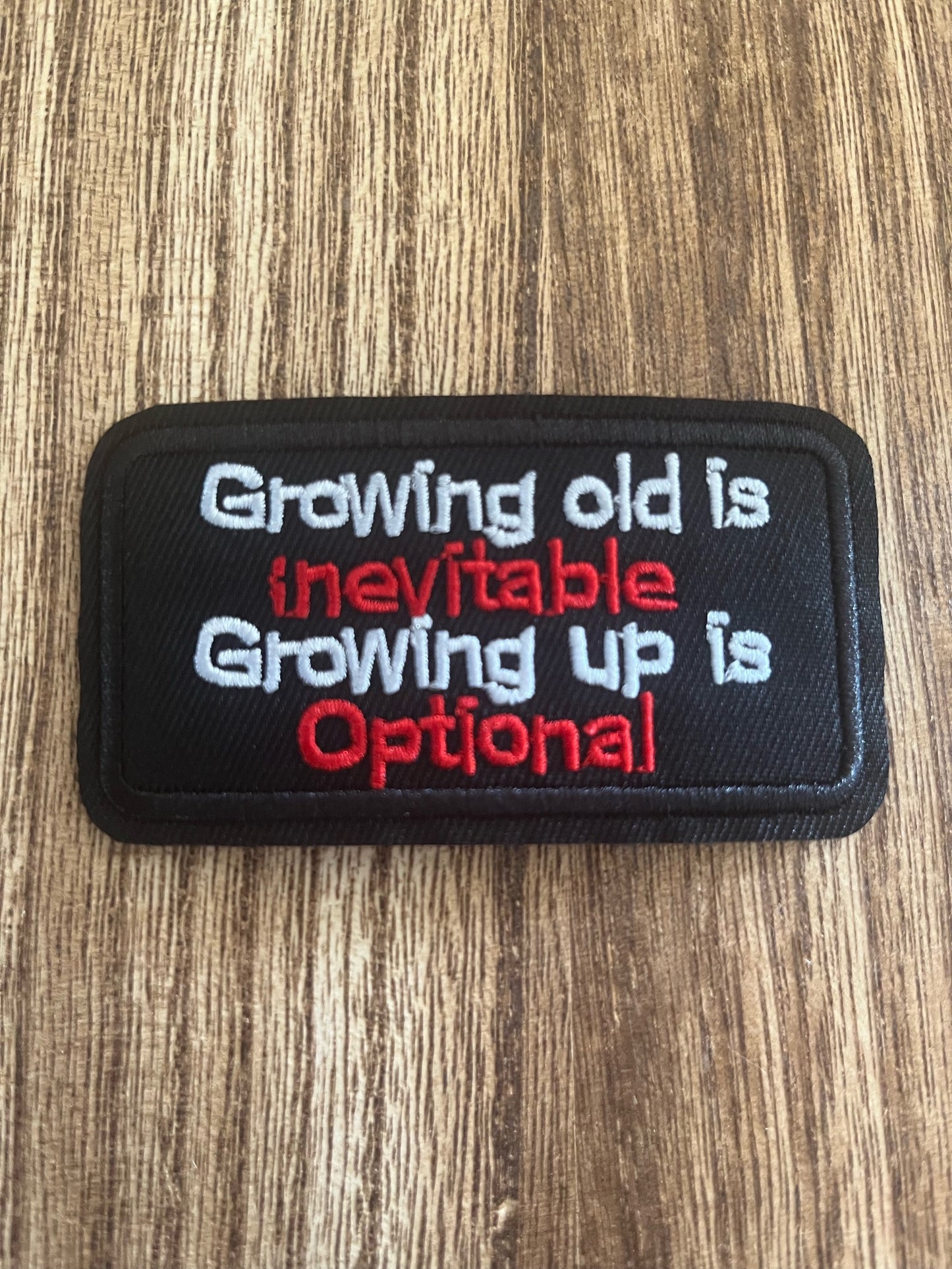 GROWING OLD IS INEVITABLE ~ GROWING UP IS OPTIONAL- PATCH